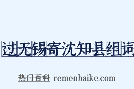 过无锡寄沈知县组词是什么意思的图片